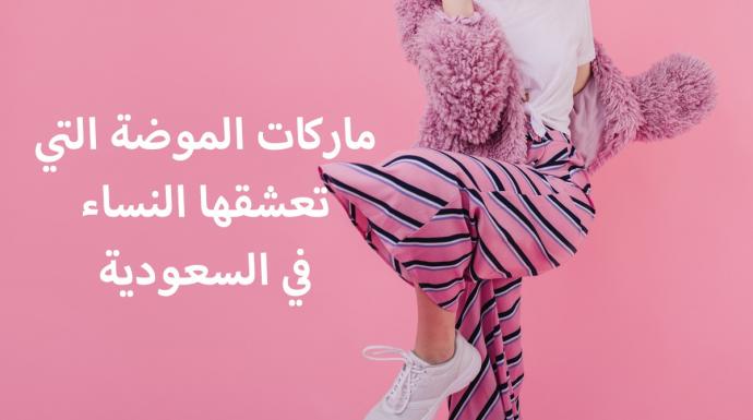 ماركات الموضة التي تعشقها النساء في السعودية
